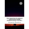 The Variation of Animals and Plants Under Domestication Volume 1