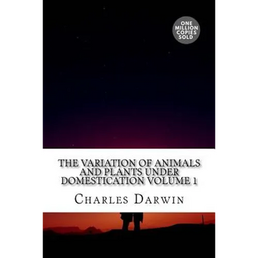 The Variation of Animals and Plants Under Domestication Volume 1