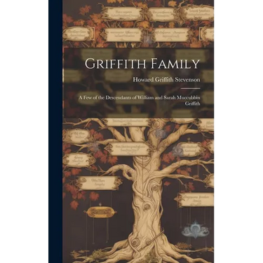 Griffith Family; a Few of the Descendants of William and Sarah Muccubbin Griffith