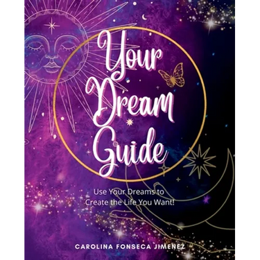 Your Dream Guide: Use Your Dreams to Create the Life You Want!