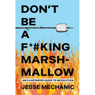 Don't Be a F*#king Marshmallow: An Illustrated Guide to Revolution