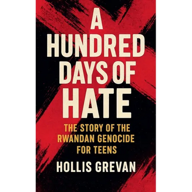 A Hundred Days of Hate: The Story of the Rwandan Genocide For Teens