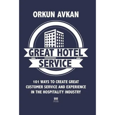 Great Hotel Service: 101 Ways to Create Great Customer Service and Experience in the Hospitality Industry