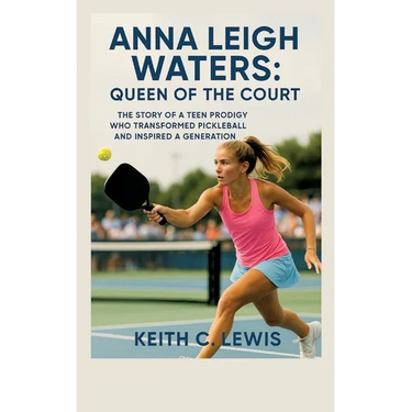 Anna Leigh Waters: Queen of the Court: The Story of a Teen Prodigy Who Transformed Pickleball and Inspired a Generation