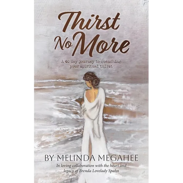 Thirst No More: A 40 day journey to quenching your spiritual thirst