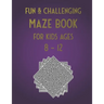 Fun & Challenging Maze Book for Kids Ages 8-12: 100 Puzzle Activities for Kids Age 7, 8, 9, 10, 11, 12 (Maze workbook for Kids, Teens, Boys and Girls