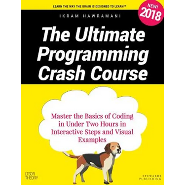 The Ultimate Programming Crash Course: Master the Basics of Coding in Under Two Hours in Interactive Steps and Visual Examples