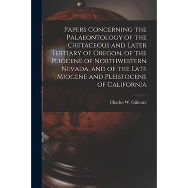 Papers Concerning the Palaeontology of the Cretaceous and Later Tertiary of Oregon, of the Pliocene of Northwestern Nevada, and of the Late Miocene an