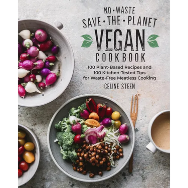 No-Waste Save-The-Planet Vegan Cookbook: 100 Plant-Based Recipes and 100 Kitchen-Tested Tips for Waste-Free Meatless Cooking