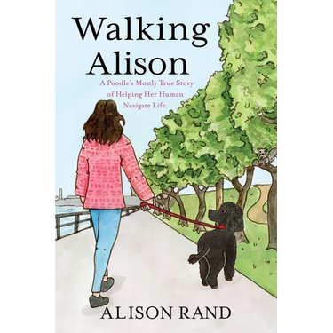Walking Alison: A Poodle's Mostly True Story of Helping Her Human Navigate Life