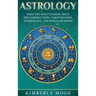 Astrology: What You Need to Know About the 12 Zodiac Signs, Tarot Reading, Numerology, and Kundalini Rising