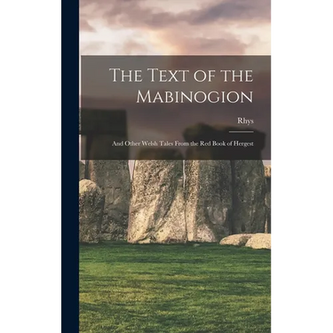 The Text of the Mabinogion: And Other Welsh Tales From the Red Book of Hergest