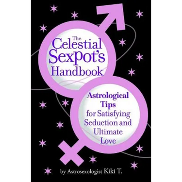 The Celestial Sexpot's Handbook: Astrological Tips for Satisfying Seduction and Ultimate Love