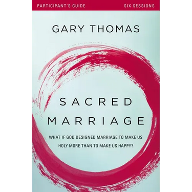 Sacred Marriage Bible Study Participant's Guide: What If God Designed Marriage to Make Us Holy More Than to Make Us Happy?