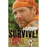 Survive!: Essential Skills and Tactics to Get You Out of Anywhere - Alive