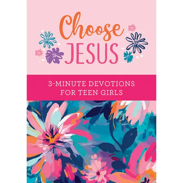 Choose Jesus: 3-Minute Devotions for Teen Girls