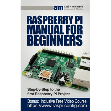 Raspberry Pi Manual for Beginners: Step-by-Step Guide to the first Raspberry Pi Project