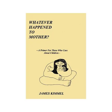 Whatever Happened to Mother?: A Primer for Those Who Care about Children