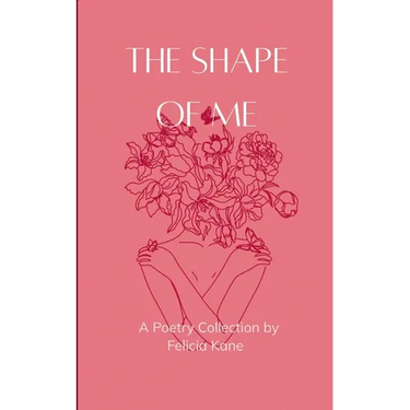 The Shape of Me Poems dedicated to the rise of who once was lost and is now being remade