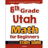 6th Grade Utah Math for Beginners: Standardized Testing and Home School Study Guide