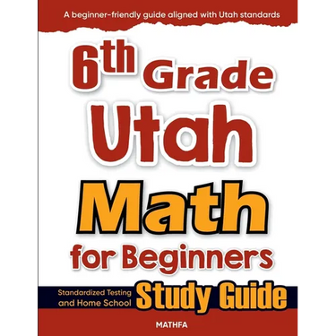 6th Grade Utah Math for Beginners: Standardized Testing and Home School Study Guide