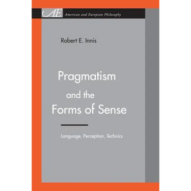 Pragmatism and the Forms of Sense: Language, Perception, Technics