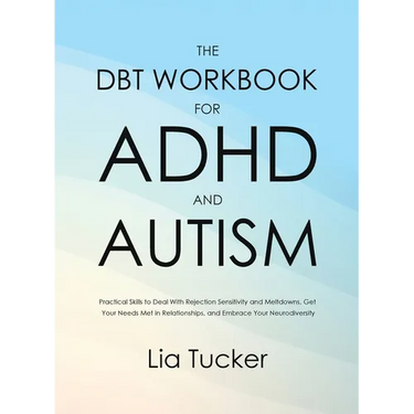 The DBT Workbook for ADHD and Autism: Practical Skills to Deal With Rejection Sensitivity and Meltdowns, Get Your Needs Met in Relationships, and Embr