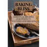 Baking Bliss: Essential Recipes for Perfect Pastries and Breads