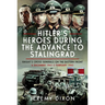 Hitler's Heroes During the Advance to Stalingrad: Knight's Cross Generals on the Eastern Front, 6 December 1941-2 February 1943