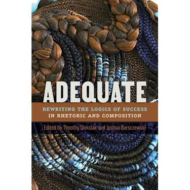Adequate: Rewriting the Logics of Success in Rhetoric and Composition