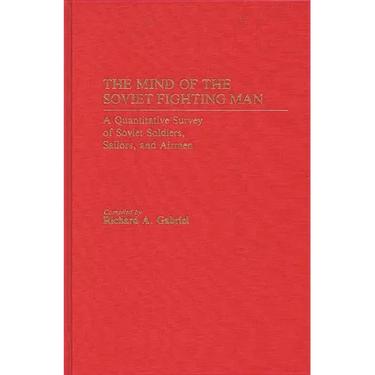 The Mind of the Soviet Fighting Man: A Quantitative Survey of Soviet Soldiers, Sailors, and Airmen
