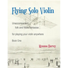 Flying Solo Violin, Unaccompanied Folk and Fiddle Fantasias for Playing Your Violin Anywhere, Book One
