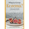 What to Eat for Eczema?: 14 Day Ayurveda Skin Detox & Skincare Bible for Clear Skin