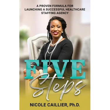 Five Steps: A Proven Formula for Launching a Successful Healthcare Staffing Agency