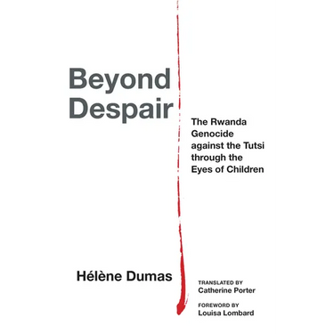 Beyond Despair: The Rwanda Genocide Against the Tutsi Through the Eyes of Children