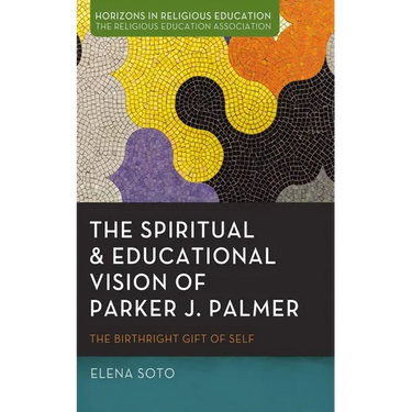 The Spiritual and Educational Vision of Parker J. Palmer: The Birthright Gift of Self