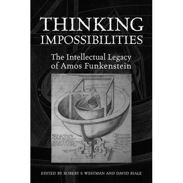 Thinking Impossibilities: The Intellectual Legacy of Amos Funkenstein