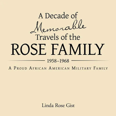 A Decade of Memorable Travels of the Rose Family: 1958-1968 A Proud African American Military Family