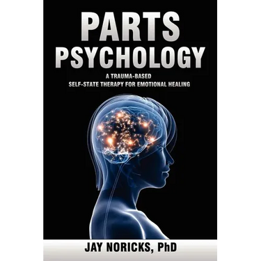Parts Psychology: A Trauma-Based, Self-State Therapy for Emotional Healing