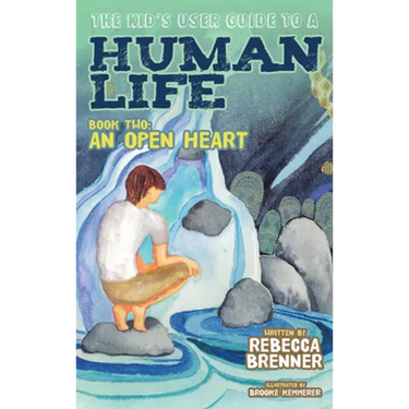 The Kid's User Guide to a Human Life: Book Two: An Open Heart