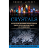 Crystals: Crystal Healing for Beginners Discover the Healing Power of Crystals and Healing Stones to Heal the Human Energy (Unearthing the Power of Ge