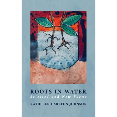 Roots in Water: Selected and New Poems