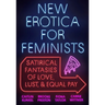 New Erotica for Feminists: Satirical Fantasies of Love, Lust, and Equal Pay