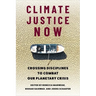 Climate Justice Now: Crossing Disciplines to Combat Our Planetary Crisis