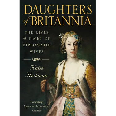 Daughters of Britannia: The Lives and Times of Diplomatic Wives