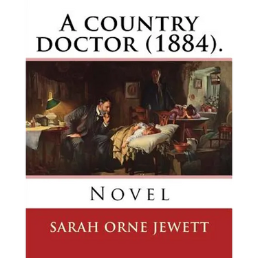 A country doctor (1884). By: Sarah Orne Jewett: Novel (Original Classics)