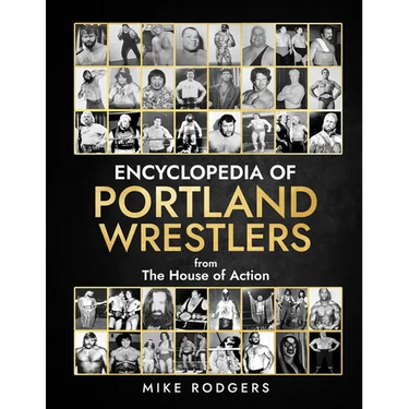 Encyclopedia of Portland Wrestlers: From the House of Action