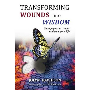Transforming Wounds Into Wisdom: Change Your Attitudes and Save Your Life