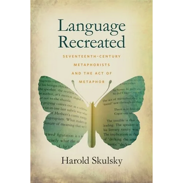 Language Recreated: Seventeenth-Century Metaphorists and the Act of Metaphor
