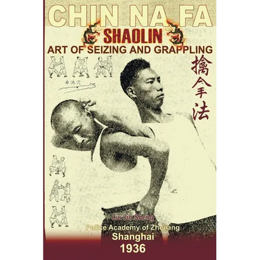 Shaolin Chin Na Fa: Art Of Seizing And Grappling.: Instructor's Manual For Police Academy Of Zhejiang Province (Shanghai, 1936)
